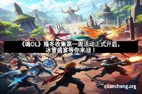 《魂OL》隆冬收集第一周活动正式开启,冰雪盛宴等你来战!